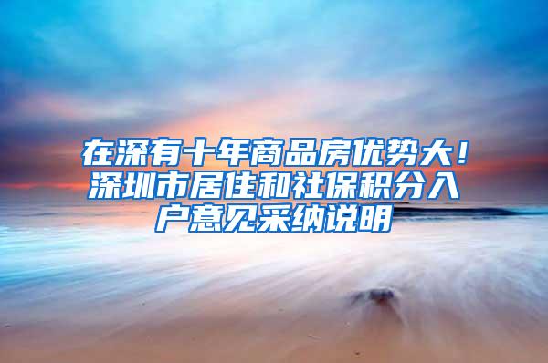 在深有十年商品房优势大！深圳市居住和社保积分入户意见采纳说明