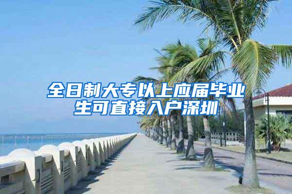 全日制大专以上应届毕业生可直接入户深圳