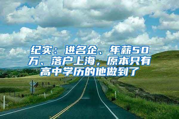 纪实：进名企、年薪50万、落户上海，原本只有高中学历的他做到了