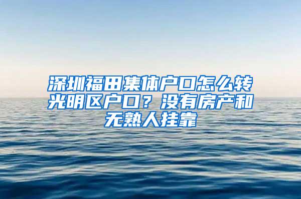 深圳福田集体户口怎么转光明区户口？没有房产和无熟人挂靠