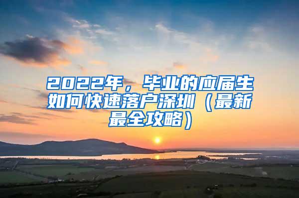 2022年，毕业的应届生如何快速落户深圳（最新最全攻略）