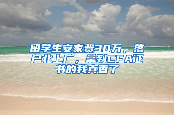 留学生安家费30万，落户北上广，拿到CFA证书的我真香了