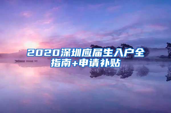 2020深圳应届生入户全指南+申请补贴