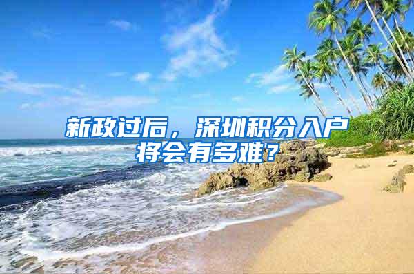 新政过后，深圳积分入户将会有多难？