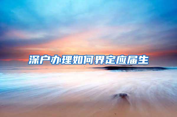 深户办理如何界定应届生