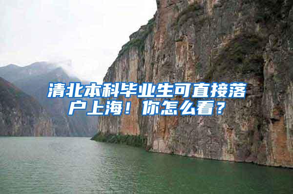 清北本科毕业生可直接落户上海！你怎么看？