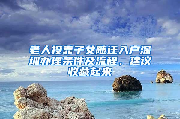 老人投靠子女随迁入户深圳办理条件及流程，建议收藏起来