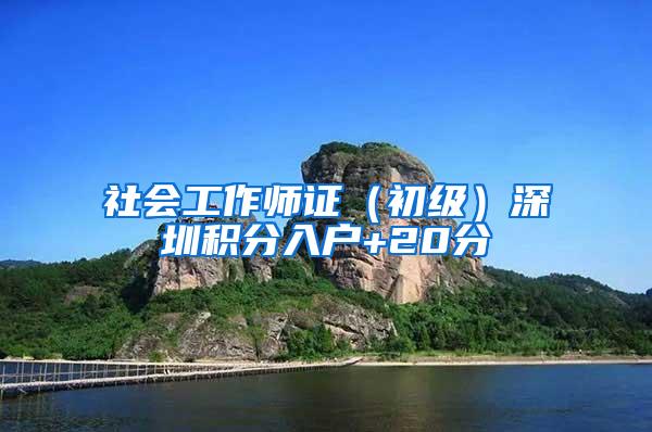 社会工作师证（初级）深圳积分入户+20分