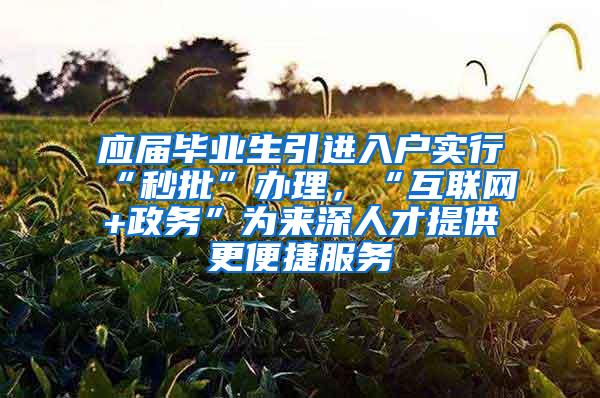 应届毕业生引进入户实行“秒批”办理，“互联网+政务”为来深人才提供更便捷服务