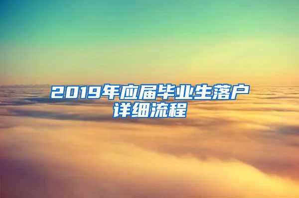 2019年应届毕业生落户详细流程