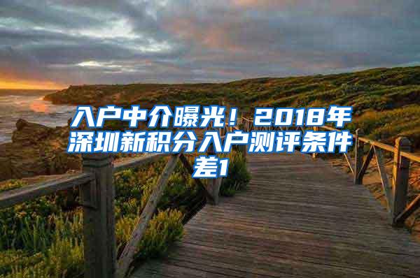 入户中介曝光！2018年深圳新积分入户测评条件差1