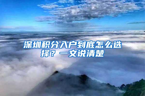 深圳积分入户到底怎么选择？一文说清楚