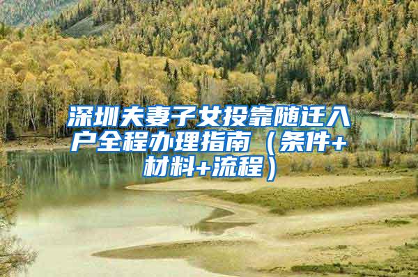 深圳夫妻子女投靠随迁入户全程办理指南（条件+材料+流程）