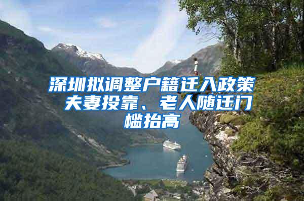 深圳拟调整户籍迁入政策 夫妻投靠、老人随迁门槛抬高