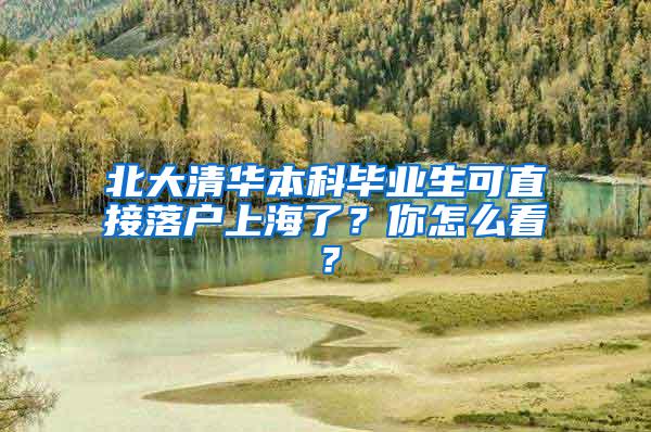北大清华本科毕业生可直接落户上海了？你怎么看？