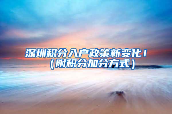 深圳积分入户政策新变化！（附积分加分方式）