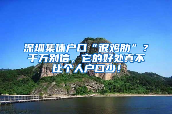 深圳集体户口“很鸡肋”？千万别信，它的好处真不比个人户口少！