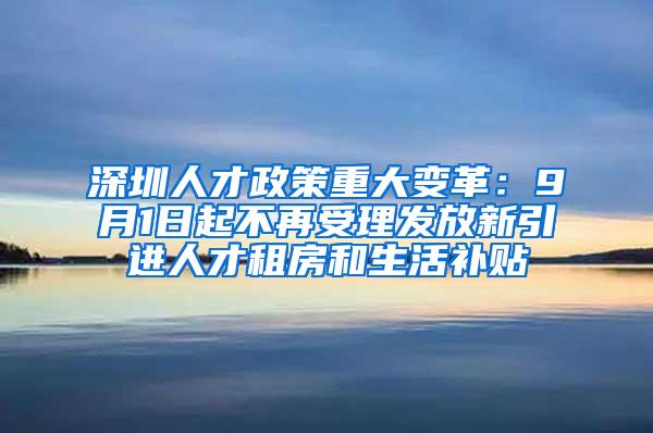 深圳人才政策重大变革：9月1日起不再受理发放新引进人才租房和生活补贴