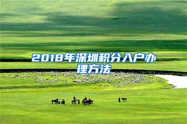 2018年深圳积分入户办理方法