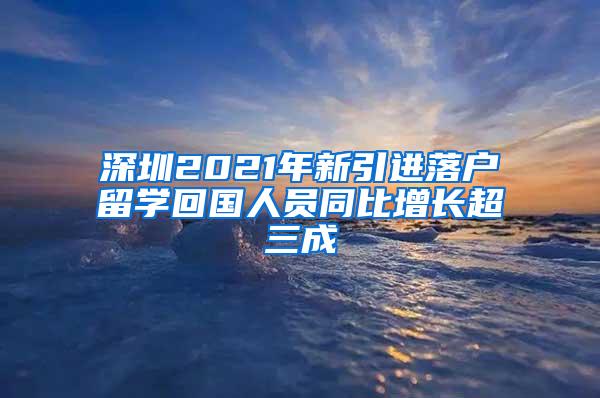 深圳2021年新引进落户留学回国人员同比增长超三成