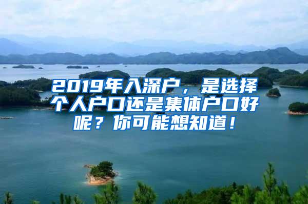 2019年入深户，是选择个人户口还是集体户口好呢？你可能想知道！