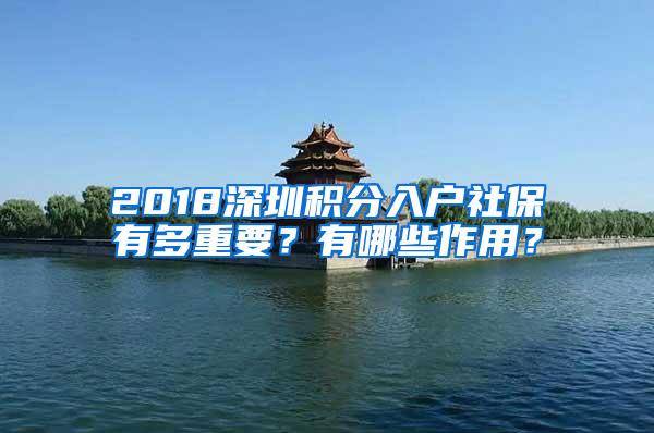 2018深圳积分入户社保有多重要？有哪些作用？