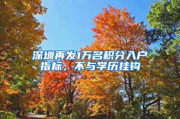 深圳再发1万名积分入户指标，不与学历挂钩