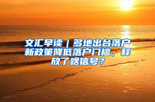 文汇早读｜多地出台落户新政策降低落户门槛，释放了啥信号？