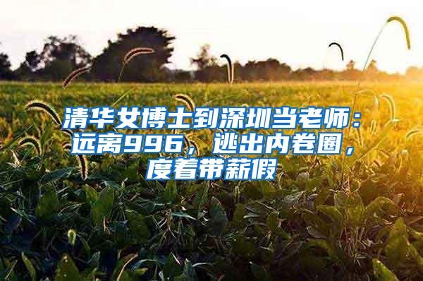 清华女博士到深圳当老师：远离996，逃出内卷圈，度着带薪假
