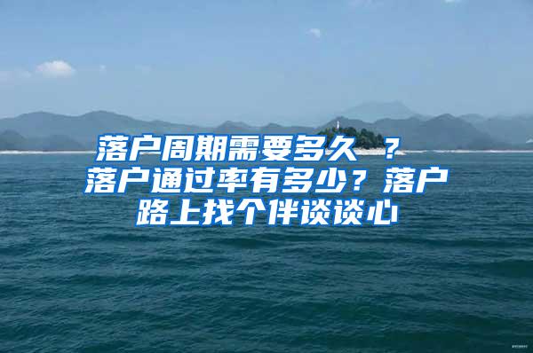 落户周期需要多久 ？ 落户通过率有多少？落户路上找个伴谈谈心