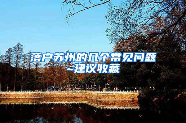落户苏州的几个常见问题~建议收藏