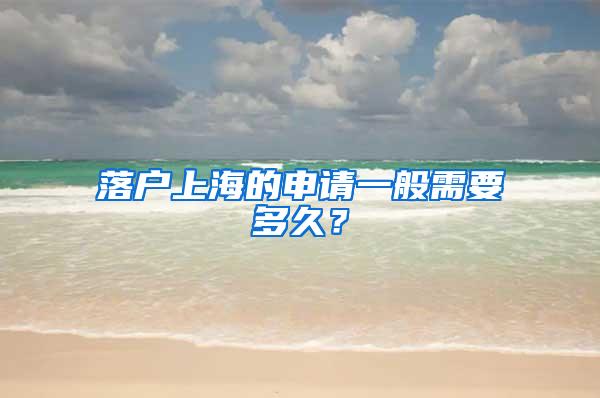 落户上海的申请一般需要多久？