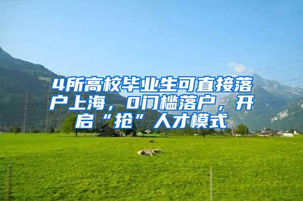 4所高校毕业生可直接落户上海，0门槛落户，开启“抢”人才模式