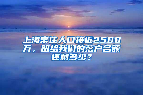 上海常住人口接近2500万，留给我们的落户名额还剩多少？