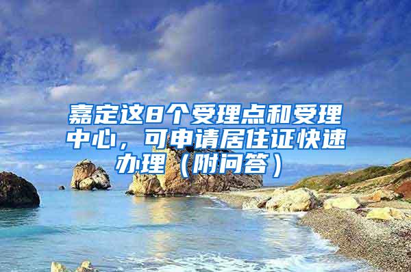 嘉定这8个受理点和受理中心，可申请居住证快速办理（附问答）→