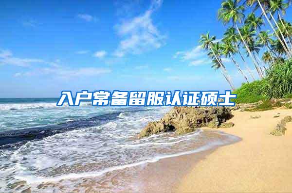 入户常备留服认证硕士