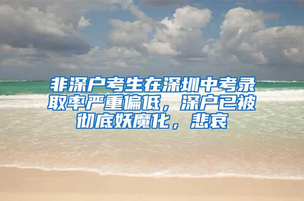 非深户考生在深圳中考录取率严重偏低，深户已被彻底妖魔化，悲哀
