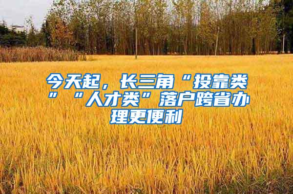 今天起，长三角“投靠类”“人才类”落户跨省办理更便利