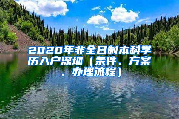 2020年非全日制本科学历入户深圳（条件、方案、办理流程）