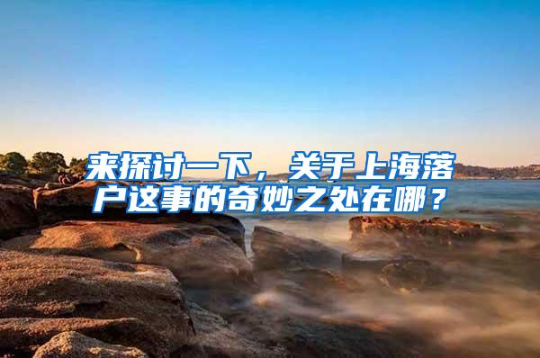 来探讨一下，关于上海落户这事的奇妙之处在哪？