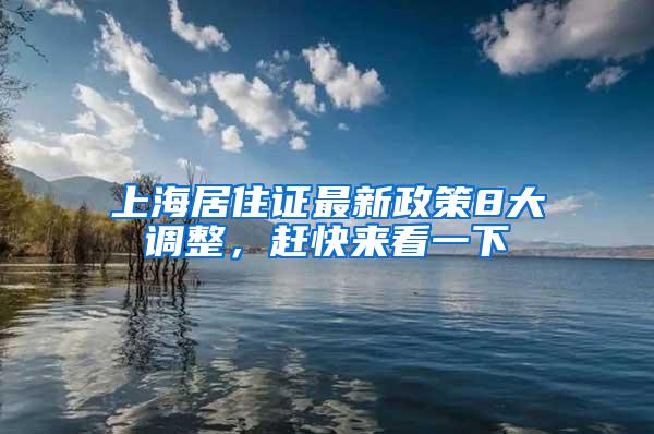 上海居住证最新政策8大调整，赶快来看一下