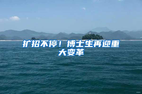 扩招不停！博士生再迎重大变革