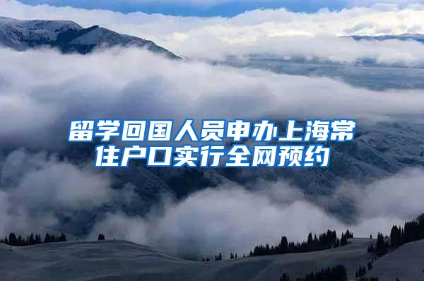 留学回国人员申办上海常住户口实行全网预约