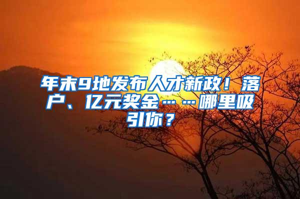 年末9地发布人才新政！落户、亿元奖金……哪里吸引你？