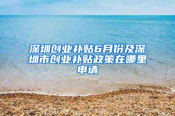 深圳创业补贴6月份及深圳市创业补贴政策在哪里申请