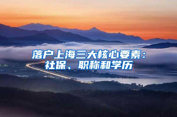 落户上海三大核心要素：社保、职称和学历