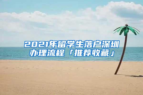 2021年留学生落户深圳办理流程「推荐收藏」