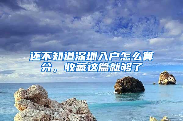 还不知道深圳入户怎么算分，收藏这篇就够了