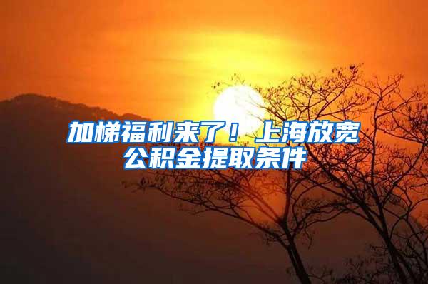 加梯福利来了！上海放宽公积金提取条件
