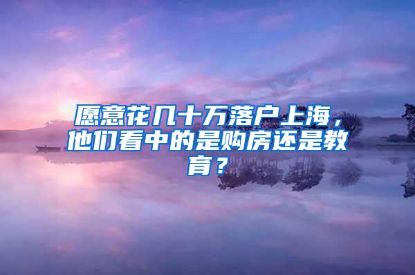 愿意花几十万落户上海，他们看中的是购房还是教育？